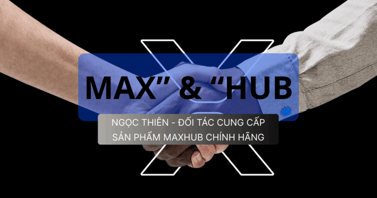 NGỌC THIÊN – NHÀ CUNG CẤP THƯƠNG HIỆU MAXHUB CHÍNH HÃNG TẠI VIỆT NAM