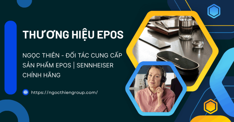 Ngọc Thiên – Đối tác cung cấp sản phẩm EPOS chính hãng tại Việt Nam