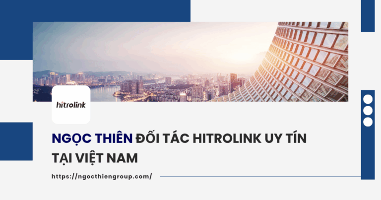 Ngọc Thiên – Đối tác thương hiệu Hitrolink uy tín tại Việt Nam