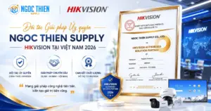 Ngọc Thiên – Đối tác Giải pháp Ủy quyền Hikvision tại Việt Nam